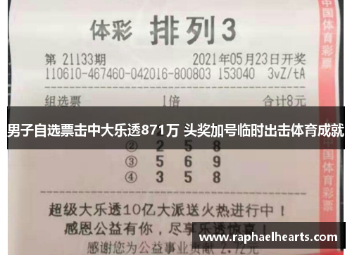 男子自选票击中大乐透871万 头奖加号临时出击体育成就