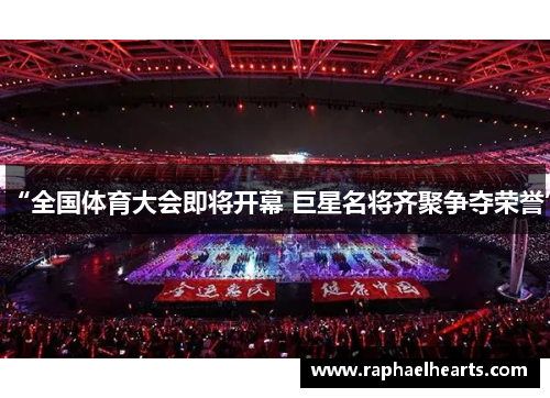 “全国体育大会即将开幕 巨星名将齐聚争夺荣誉”