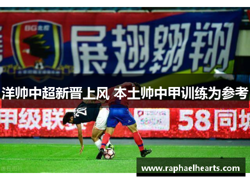 洋帅中超新晋上风 本土帅中甲训练为参考